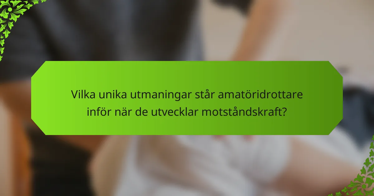 Vilka unika utmaningar står amatöridrottare inför när de utvecklar motståndskraft?
