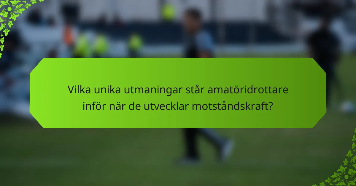 Vilka unika utmaningar står amatöridrottare inför när de utvecklar motståndskraft?