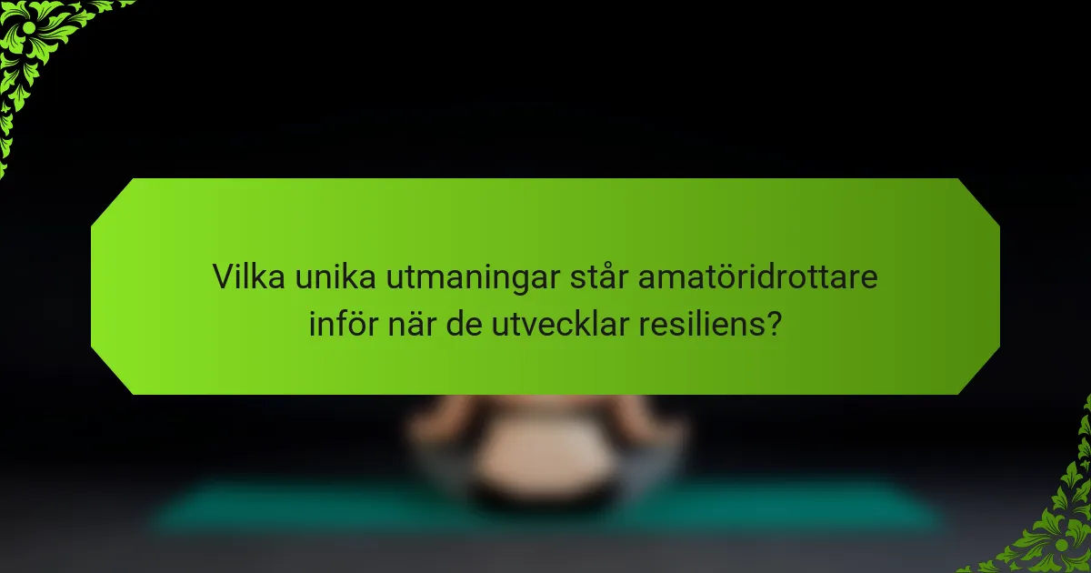 Vilka unika utmaningar står amatöridrottare inför när de utvecklar resiliens?