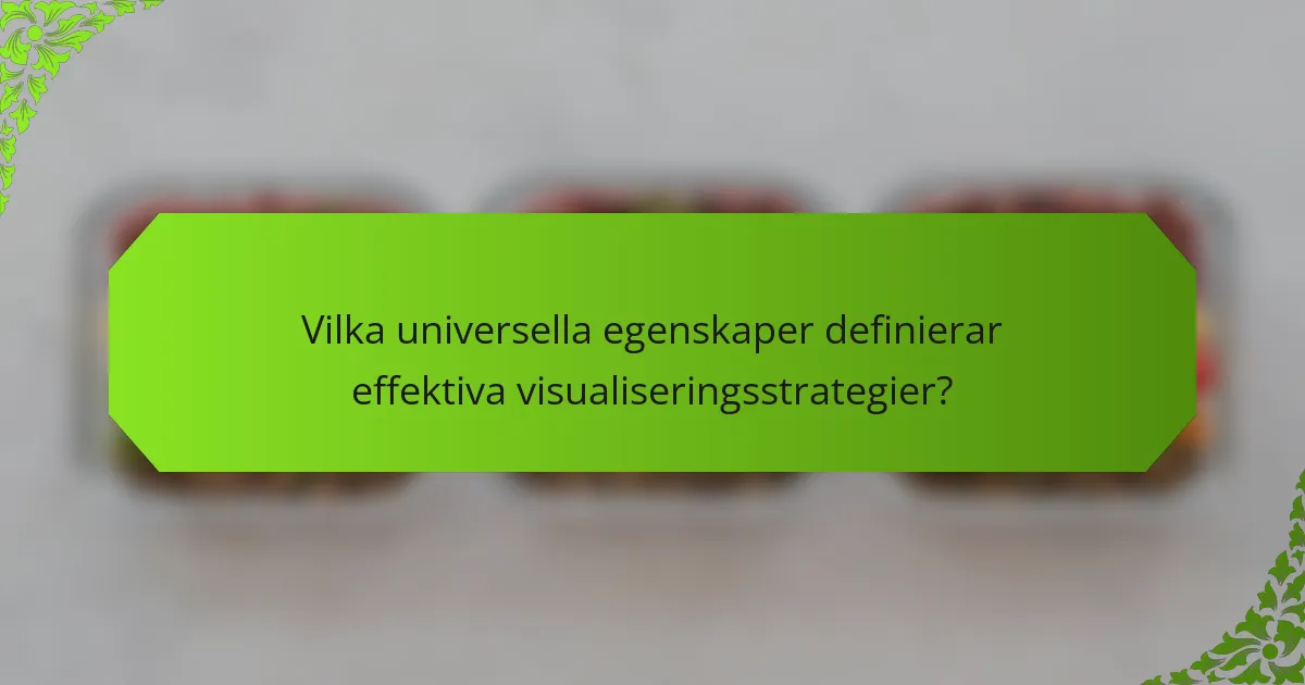 Vilka universella egenskaper definierar effektiva visualiseringsstrategier?
