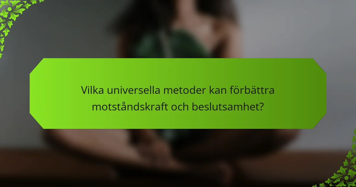 Vilka universella metoder kan förbättra motståndskraft och beslutsamhet?