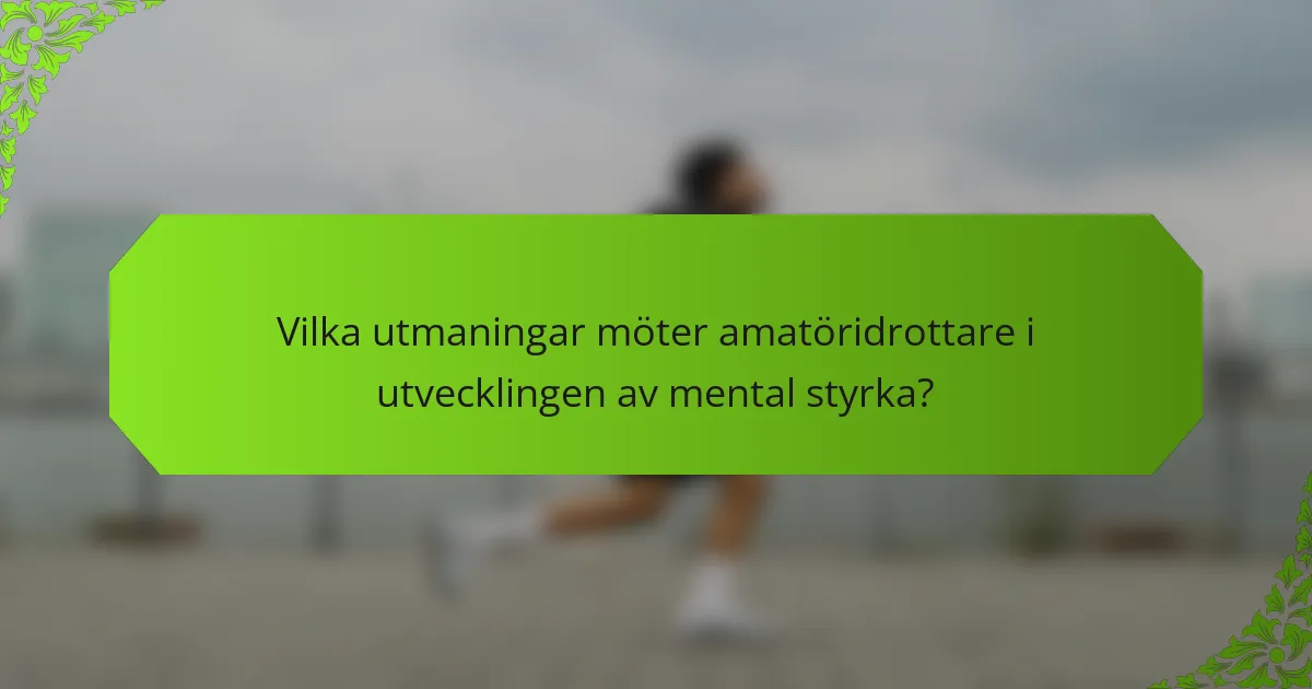 Vilka utmaningar möter amatöridrottare i utvecklingen av mental styrka?