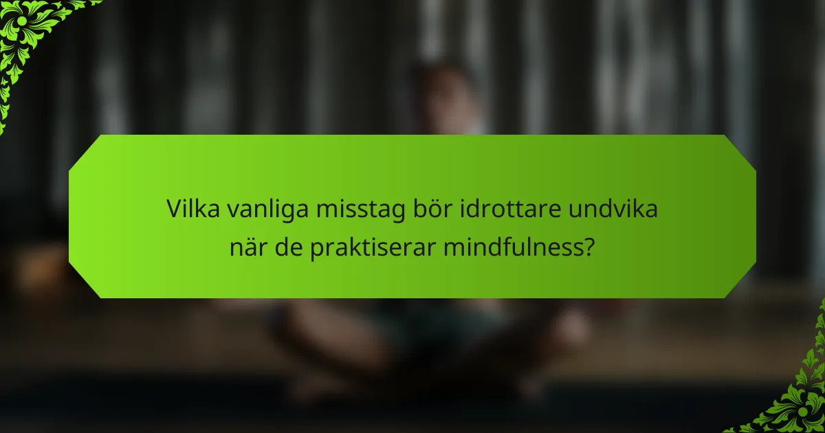 Vilka vanliga misstag bör idrottare undvika när de praktiserar mindfulness?