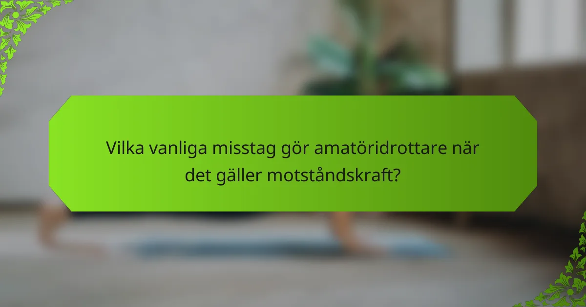 Vilka vanliga misstag gör amatöridrottare när det gäller motståndskraft?