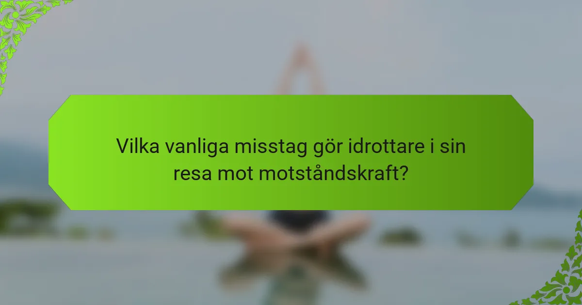 Vilka vanliga misstag gör idrottare i sin resa mot motståndskraft?